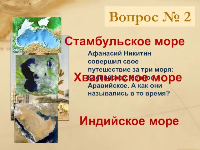 Вопрос № 2 Афанасий Никитин совершил свое путешествие за три моря: Каспийское,