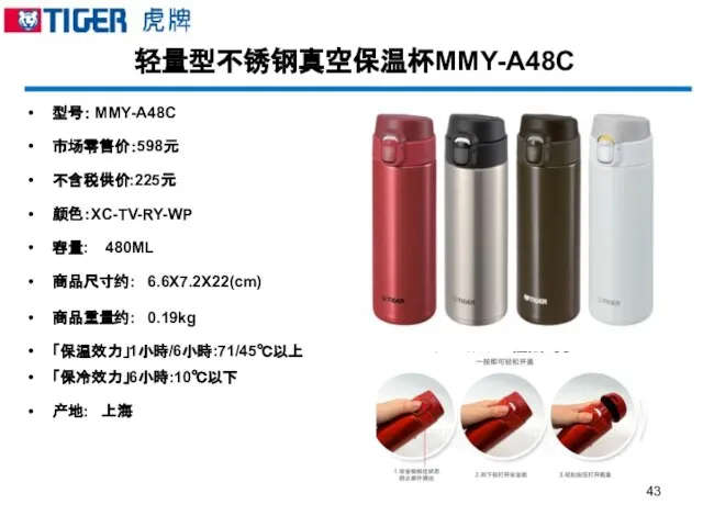 轻量型不锈钢真空保温杯MMY-A48C 型号： MMY-A48C 市场零售价：598元 不含税供价:225元 颜色：XC-TV-RY-WP 容量: 480ML 商品尺寸约: 6.6X7.2X22(cm) 商品重量约: 0.19kg 「保温效力」1小時/6小時:71/45℃以上 「保冷效力」6小時:10℃以下 产地: 上海