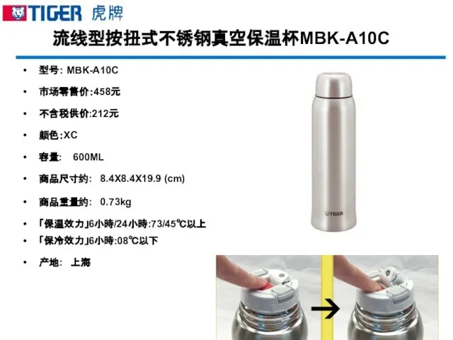 流线型按扭式不锈钢真空保温杯MBK-A10C 型号： MBK-A10C 市场零售价：458元 不含税供价:212元 颜色：XC 容量: 600ML 商品尺寸约: 8.4X8.4X19.9 (cm) 商品重量约: