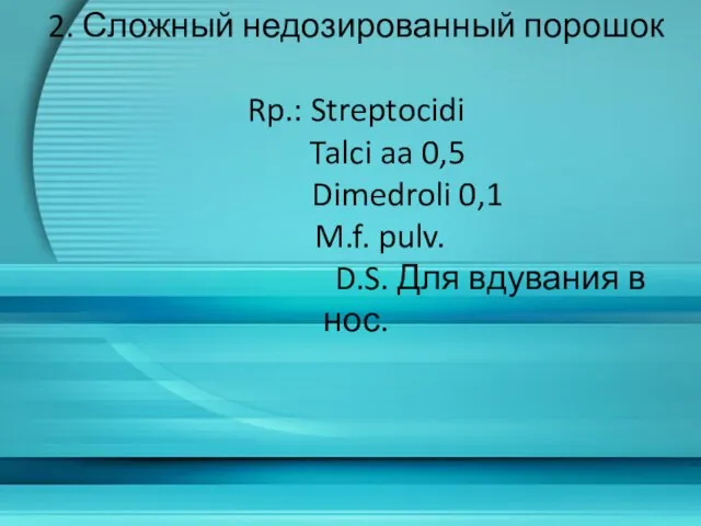 2. Сложный недозированный порошок Rp.: Streptocidi Talci aa 0,5 Dimedroli 0,1 M.f.