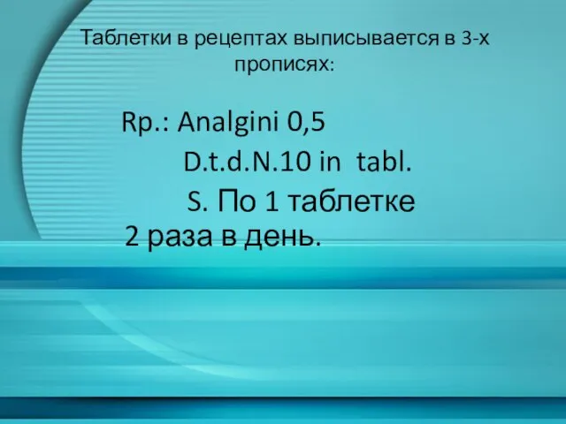 Таблетки в рецептах выписывается в 3-х прописях: Rp.: Analgini 0,5 D.t.d.N.10 in