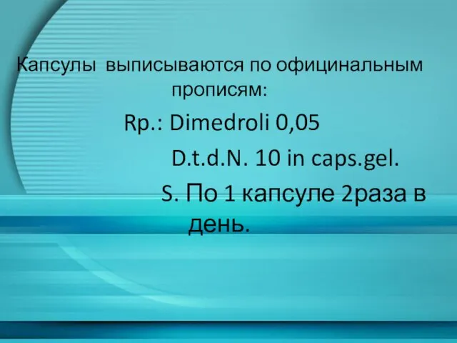 Капсулы выписываются по официнальным прописям: Rp.: Dimedroli 0,05 D.t.d.N. 10 in caps.gel.