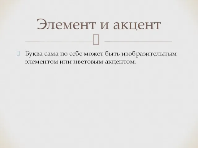 Буква сама по себе может быть изобразительным элементом или цветовым акцентом. Элемент и акцент