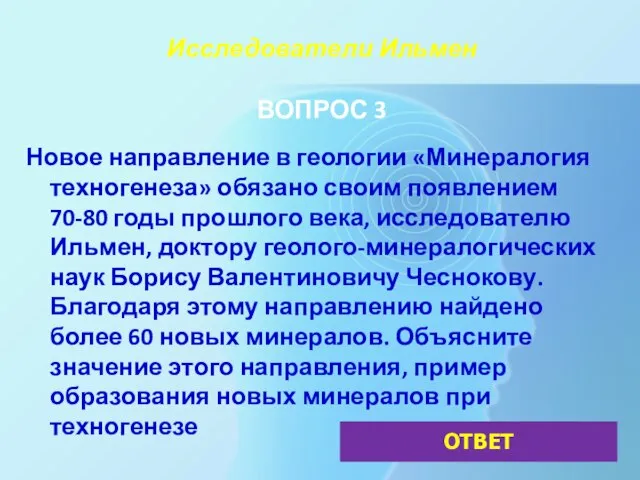 Исследователи Ильмен ВОПРОС 3 Новое направление в геологии «Минералогия техногенеза» обязано своим