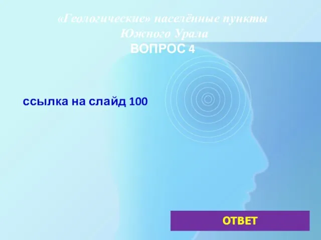 «Геологические» населённые пункты Южного Урала ВОПРОС 4 ссылка на слайд 100 ОТВЕТ