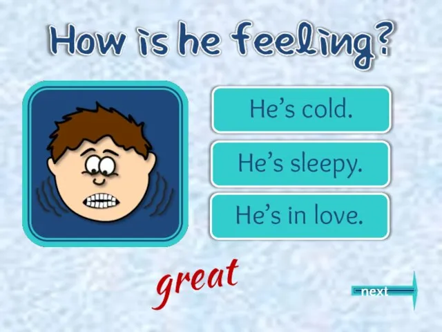 He’s cold. He’s sleepy. He’s in love. next great