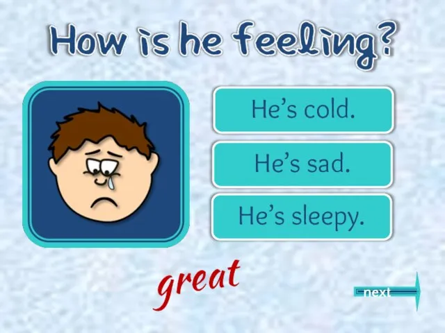 He’s cold. He’s sad. He’s sleepy. next great