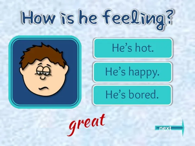 He’s hot. He’s happy. He’s bored. next great