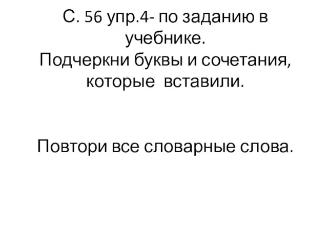 С. 56 упр.4- по заданию в учебнике. Подчеркни буквы и сочетания, которые