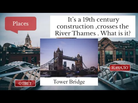 ОТВЕТ НАЧАЛО It’s a 19th century construction ,crosses the River Thames .