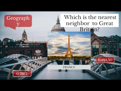 ОТВЕТ НАЧАЛО Which is the nearest neighbor to Great Britain? Geography FRANCE