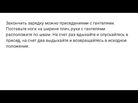 Закончить зарядку можно приседаниями с гантелями. Поставьте ноги на ширине плеч, руки