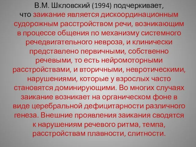 В.М. Шкловский (1994) подчеркивает, что заикание является дискоординационным судорожным расстройством речи, возникающим