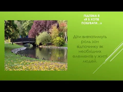 ПІДТЕМА 8 «Я Б ХОТІВ ПОБУВАТИ…» Діти вивчатимуть роль зон відпочинку як