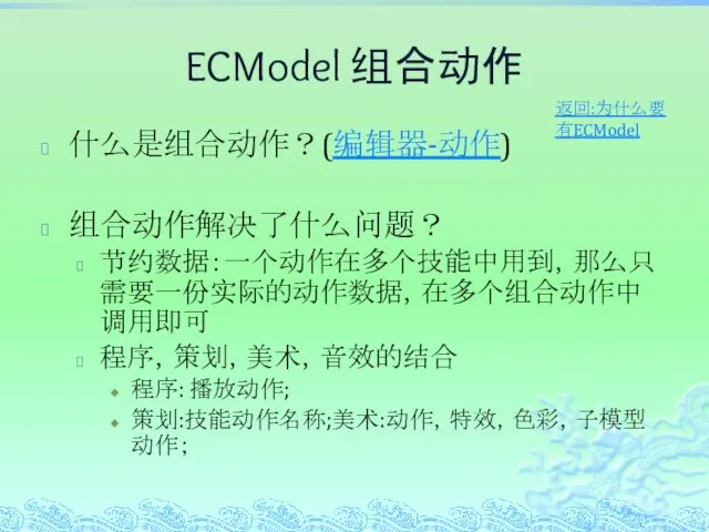 ECModel 组合动作 什么是组合动作？(编辑器-动作) 组合动作解决了什么问题？ 节约数据：一个动作在多个技能中用到，那么只需要一份实际的动作数据，在多个组合动作中调用即可 程序，策划，美术，音效的结合 程序: 播放动作; 策划:技能动作名称;美术:动作，特效，色彩，子模型动作； 返回:为什么要有ECModel