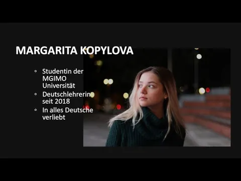 MARGARITA KOPYLOVA Studentin der MGIMO Universität Deutschlehrerin seit 2018 In alles Deutsche verliebt