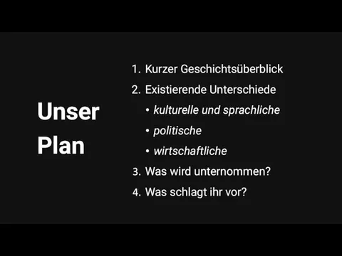 Unser Plan Kurzer Geschichtsüberblick Existierende Unterschiede kulturelle und sprachliche politische wirtschaftliche Was