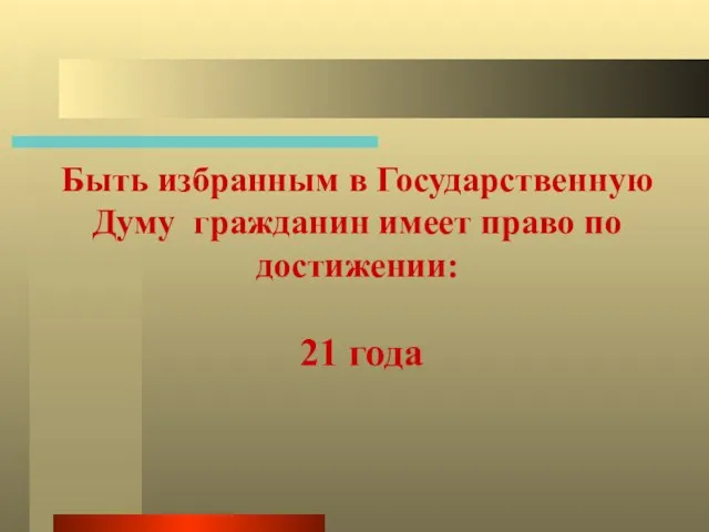 Быть избранным в Государственную Думу гражданин имеет право по достижении: 21 года