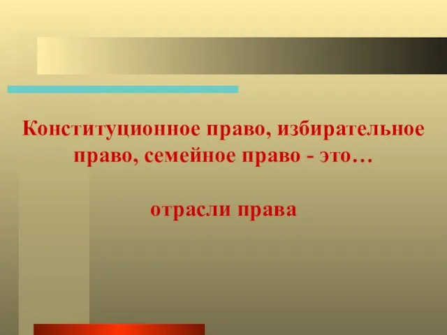 Конституционное право, избирательное право, семейное право - это… отрасли права