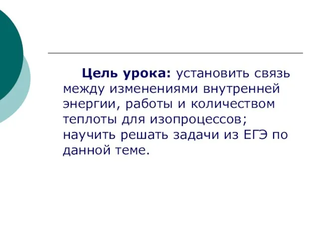 Цель урока: установить связь между изменениями внутренней энергии, работы и количеством теплоты