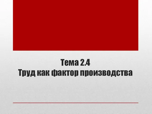 Тема 2.4 Труд как фактор производства