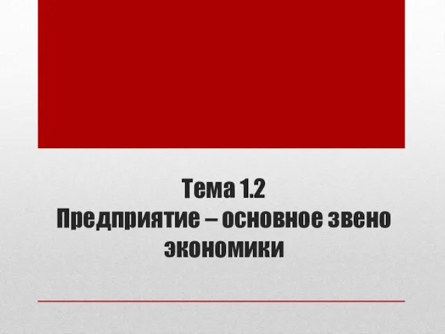 Тема 1.2 Предприятие – основное звено экономики