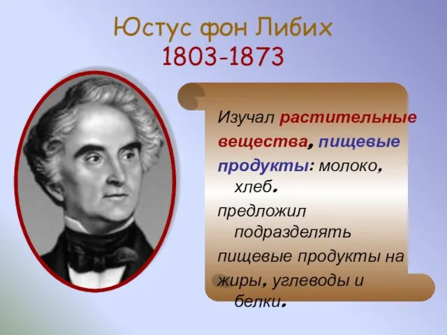 Юстус фон Либих 1803-1873 Изучал растительные вещества, пищевые продукты: молоко, хлеб. предложил