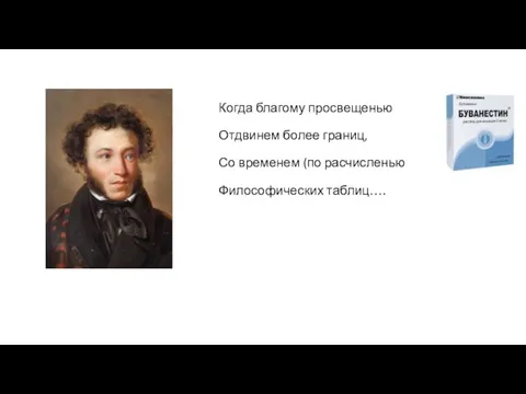 Когда благому просвещенью Отдвинем более границ, Со временем (по расчисленью Философических таблиц….