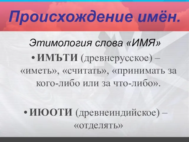 Происхождение имён. Этимология слова «ИМЯ» ИМЪТИ (древнерусское) – «иметь», «считать», «принимать за