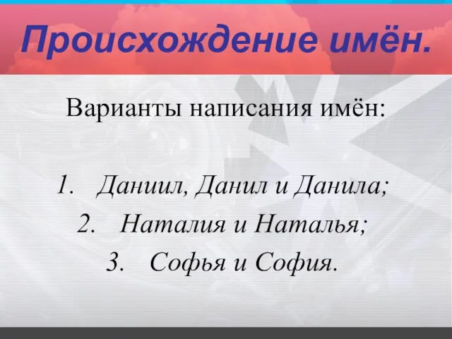 Происхождение имён. Варианты написания имён: Даниил, Данил и Данила; Наталия и Наталья; Софья и София.