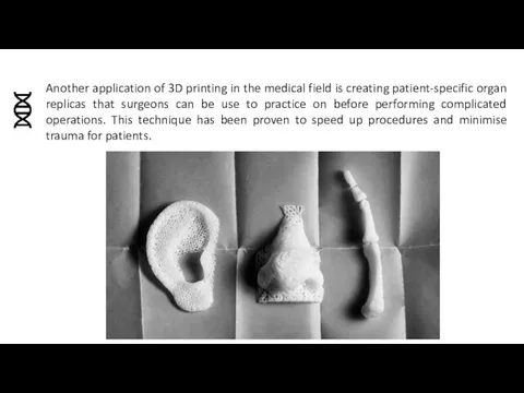 Another application of 3D printing in the medical field is creating patient-specific