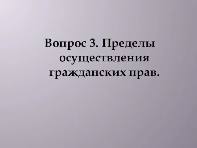 Вопрос 3. Пределы осуществления гражданских прав.