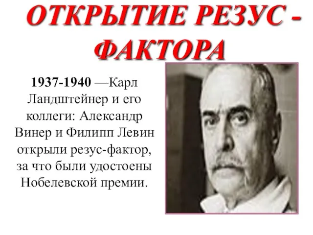 ОТКРЫТИЕ РЕЗУС - ФАКТОРА 1937-1940 —Карл Ландштейнер и его коллеги: Александр Винер