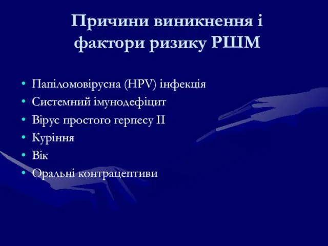 Причини виникнення і фактори ризику РШМ Папіломовірусна (HPV) інфекція Системний імунодефіцит Вірус