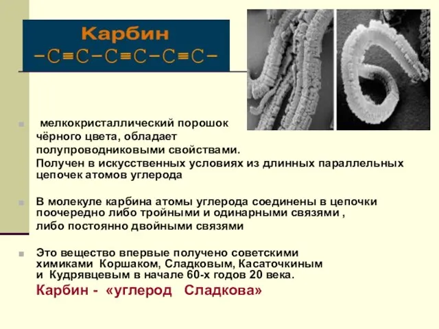 Карбин мелкокристаллический порошок чёрного цвета, обладает полупроводниковыми свойствами. Получен в искусственных условиях