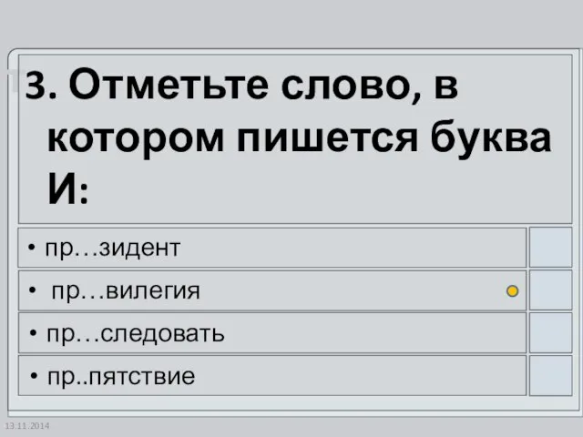 13.11.2014 3. Отметьте слово, в котором пишется буква И: пр…зидент пр…вилегия пр…следовать пр..пятствие