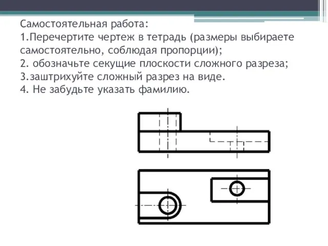 Самостоятельная работа: 1.Перечертите чертеж в тетрадь (размеры выбираете самостоятельно, соблюдая пропорции); 2.