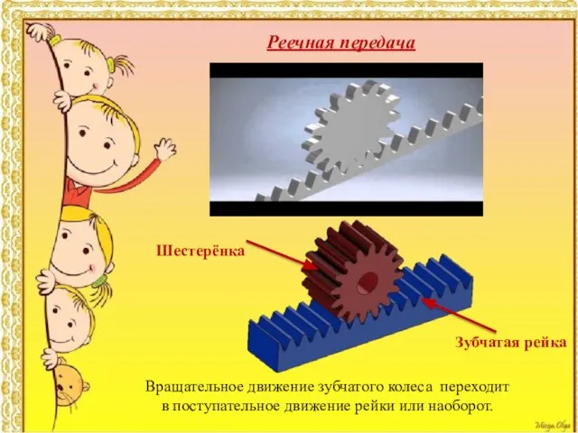 Реечная передача Зубчатая рейка Шестерёнка Вращательное движение зубчатого колеса переходит в поступательное движение рейки или наоборот.