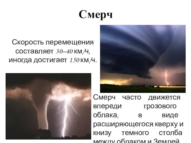 Смерч Смерч часто движется впереди грозового облака, в виде расширяющегося кверху и