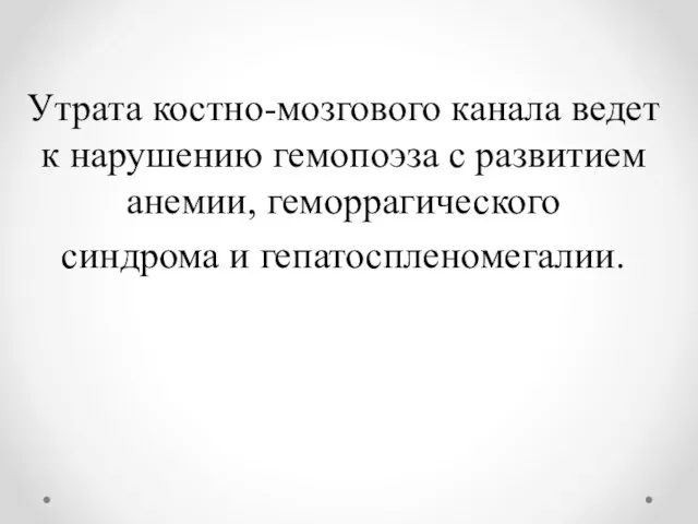 Утрата костно-мозгового канала ведет к нарушению гемопоэза с развитием анемии, геморрагического синдрома и гепатоспленомегалии.