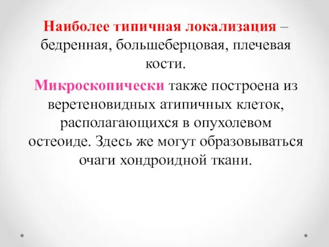 Наиболее типичная локализация – бедренная, большеберцовая, плечевая кости. Микроскопически также построена из