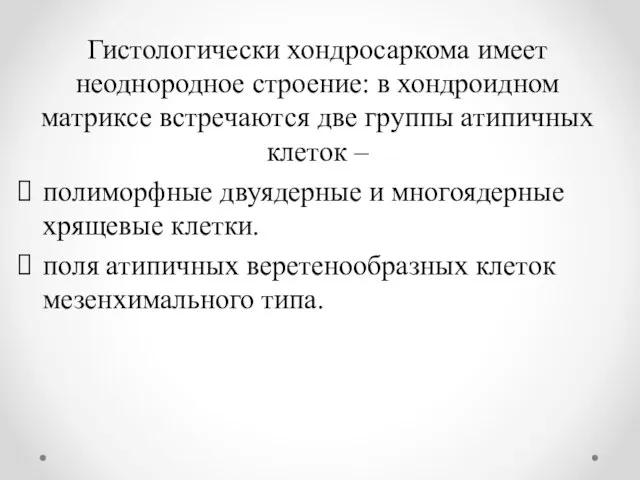 Гистологически хондросаркома имеет неоднородное строение: в хондроидном матриксе встречаются две группы атипичных