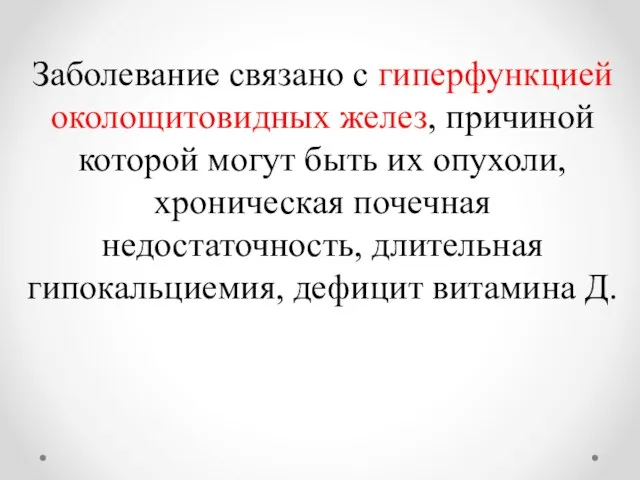 Заболевание связано с гиперфункцией околощитовидных желез, причиной которой могут быть их опухоли,