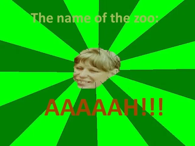 The name of the zoo: AAAAAH!!!