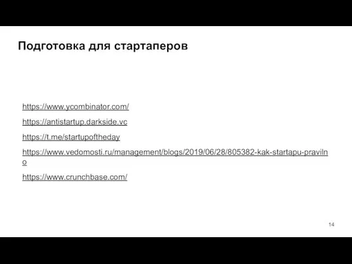 Подготовка для стартаперов https://www.ycombinator.com/ https://antistartup.darkside.vc https://t.me/startupoftheday https://www.vedomosti.ru/management/blogs/2019/06/28/805382-kak-startapu-pravilno https://www.crunchbase.com/