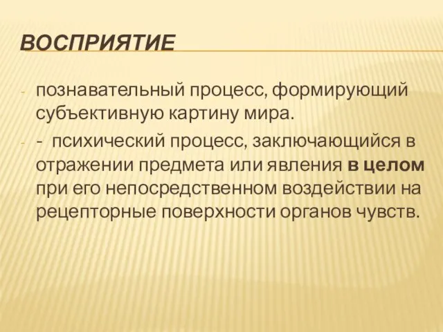 ВОСПРИЯТИЕ познавательный процесс, формирующий субъективную картину мира. - психический процесс, заключающийся в