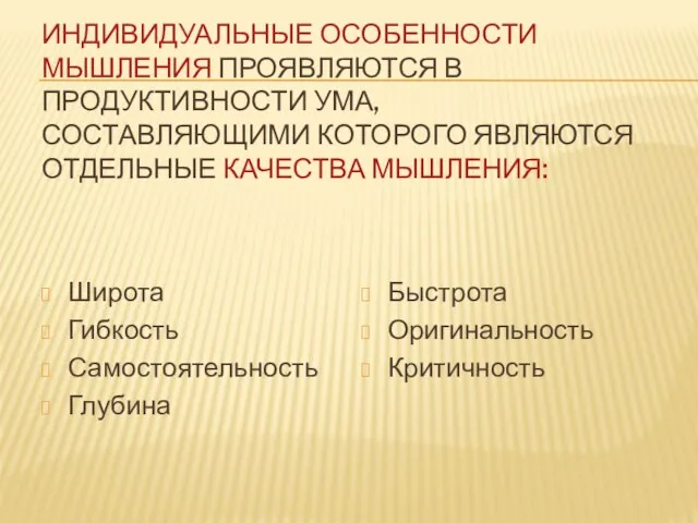 ИНДИВИДУАЛЬНЫЕ ОСОБЕННОСТИ МЫШЛЕНИЯ ПРОЯВЛЯЮТСЯ В ПРОДУКТИВНОСТИ УМА, СОСТАВЛЯЮЩИМИ КОТОРОГО ЯВЛЯЮТСЯ ОТДЕЛЬНЫЕ КАЧЕСТВА