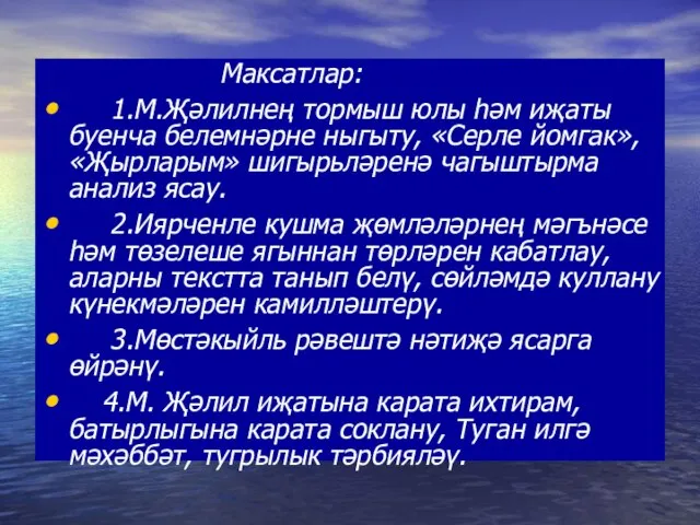 Максатлар: 1.М.Җәлилнең тормыш юлы һәм иҗаты буенча белемнәрне ныгыту, «Серле йомгак», «Җырларым»