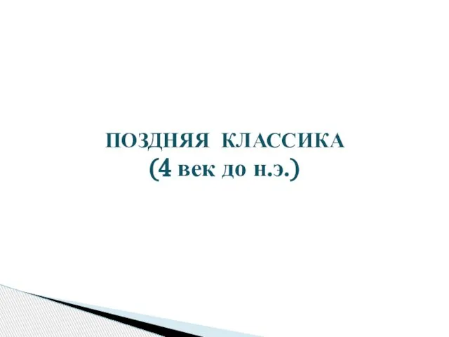 ПОЗДНЯЯ КЛАССИКА (4 век до н.э.)