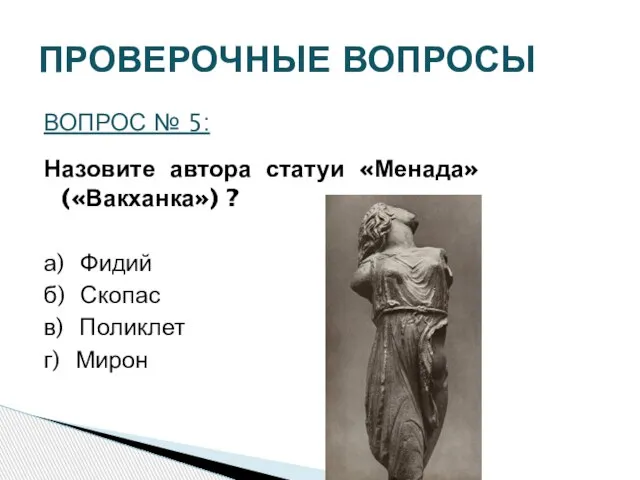 ПРОВЕРОЧНЫЕ ВОПРОСЫ ВОПРОС № 5: Назовите автора статуи «Менада» («Вакханка») ? а)